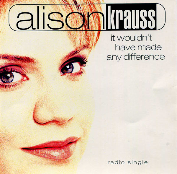 Accords et paroles It Wouldn't Have Made Any Difference Alison Krauss